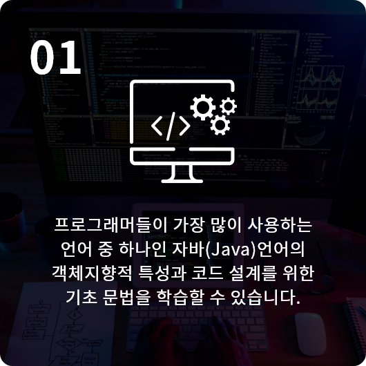 프로그래머들이 가장 많이 사용하는 언어 중 하나인 자바(Java)언어의 객체지향적 특성과 코드 설계를 위한 기초 문법을 학습할 수 있습니다.